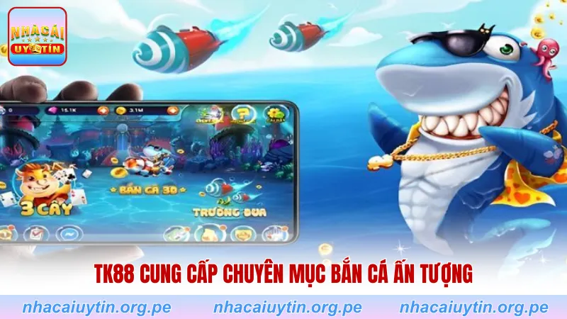 TK88 cung cấp chuyên mục bắn cá ấn tượng