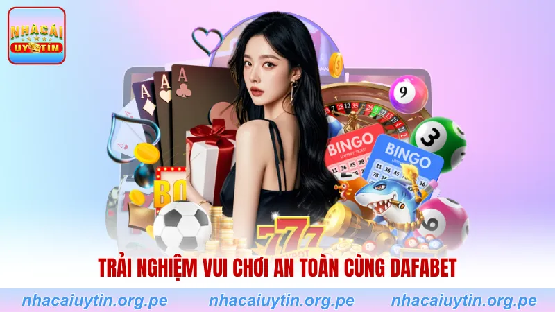 Trải nghiệm vui chơi an toàn cùng Dafabet