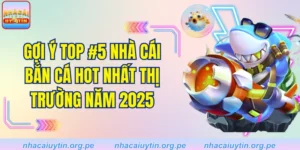 Gợi Ý Top #5 Nhà Cái Bắn Cá HOT Nhất Thị Trường Năm 2025