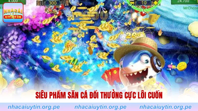 Siêu phẩm săn cá đổi thưởng cực lôi cuốn