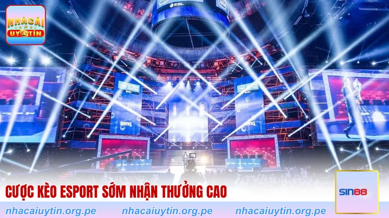 Cược kèo Esport sớm nhận thưởng cao