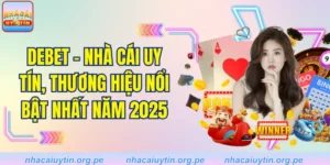 Debet - Nhà Cái Uy Tín, Thương Hiệu Nổi Bật Nhất Năm 2025