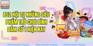 B52 Hội Tụ Những Siêu Phẩm Trò Chơi Đình Đám Số 1 Hiện Nay