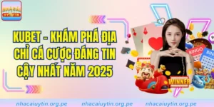 KUBET - Khám Phá Địa Chỉ Cá Cược Đáng Tin Cậy Nhất Năm 2025