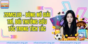 Zomclub - Bùng nổ giải trí, đổi thưởng siêu tốc trong tích tắc