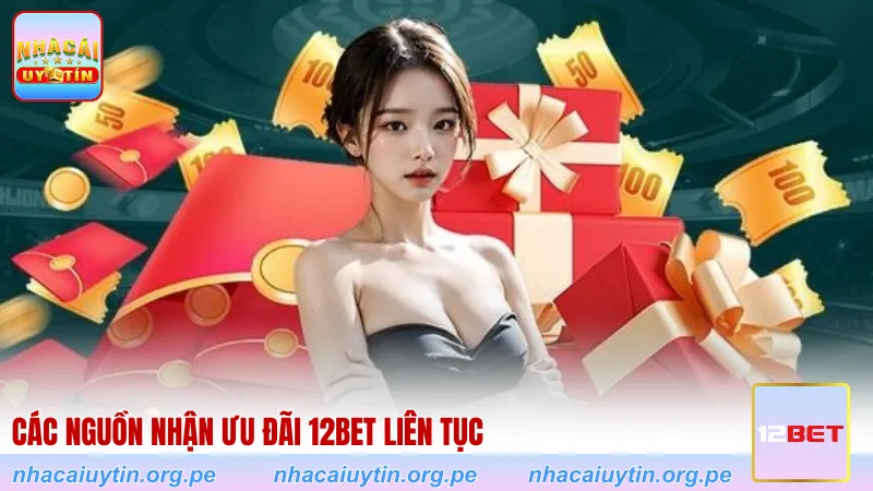 Các nguồn nhận ưu đãi 12BET liên tục