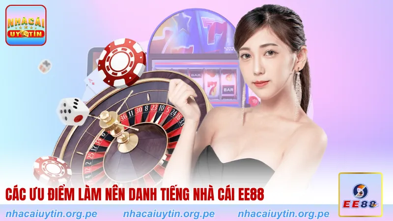 Các ưu điểm làm nên danh tiếng nhà cái EE88