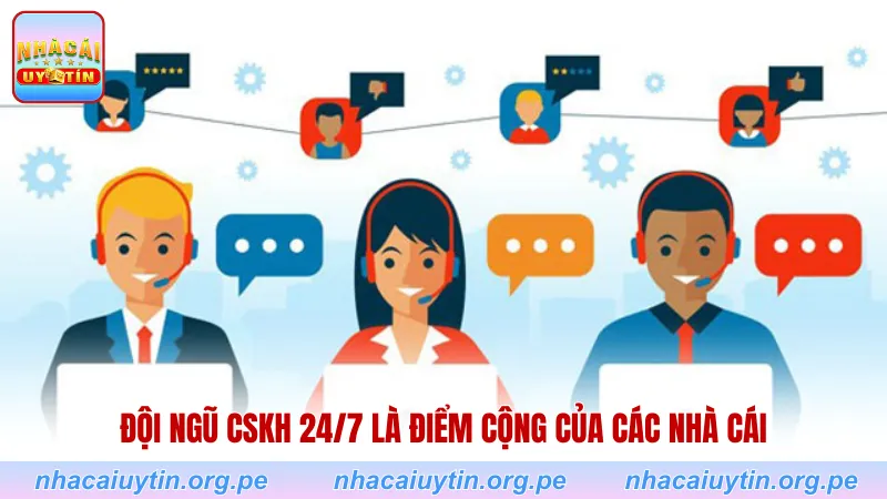 Đội ngũ CSKH 24/7 là điểm cộng của các nhà cái