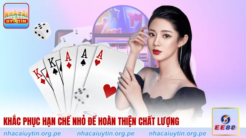 Khắc phục hạn chế nhỏ để hoàn thiện chất lượng