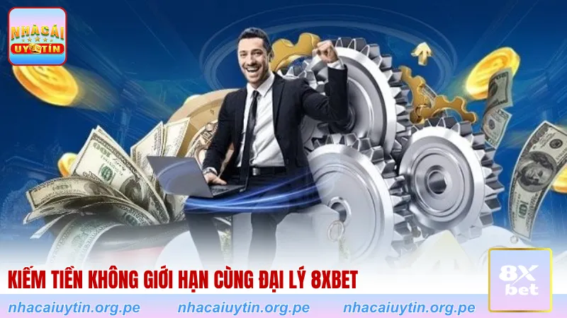 Kiếm tiền không giới hạn cùng đại lý 8XBET