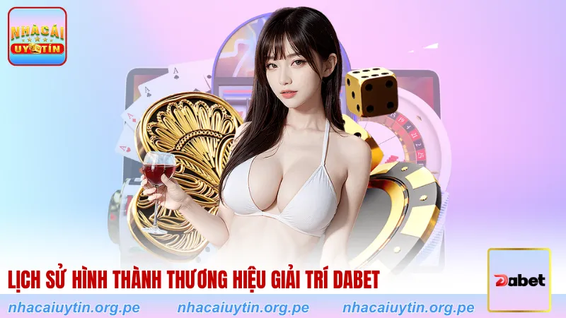 Lịch sử hình thành thương hiệu giải trí DABET