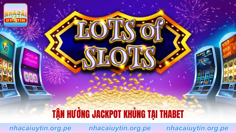Tận hưởng Jackpot khủng tại Thabet