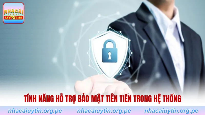 Tính năng hỗ trợ bảo mật tiên tiến trong hệ thống