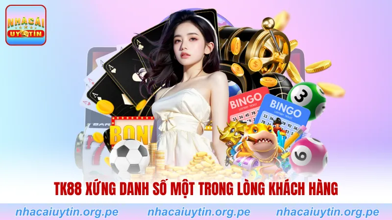 TK88 xứng danh số một trong lòng khách hàng