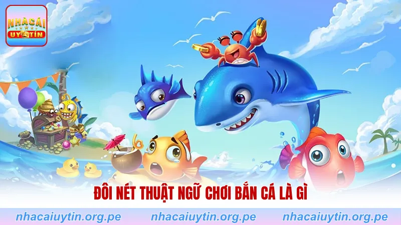 Đôi nét thuật ngữ chơi bắn cá là gì