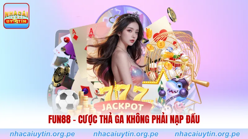 Fun88 - Cược thả ga không phải nạp đầu
