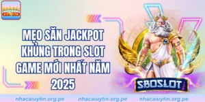Mẹo Săn Jackpot Khủng Trong Slot Game Mới Nhất Năm 2025