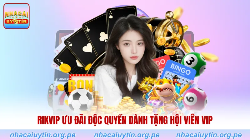 Rikvip ưu đãi độc quyền dành tặng hội viên VIP