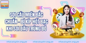 Soi Cầu Miền Bắc Chuẩn - Bí Kíp Hốt Bạc Khi Soi Đâu Trúng Đó