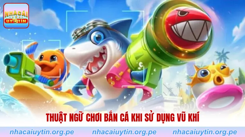 Thuật ngữ chơi bắn cá khi sử dụng vũ khí
