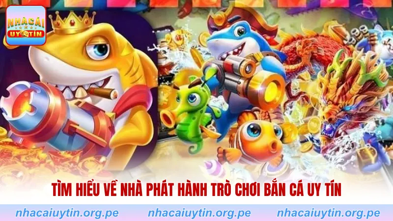 Tìm hiểu về nhà phát hành trò chơi bắn cá uy tín