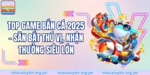 Top Game Bắn Cá 2025 - Săn Bắt Thú Vị, Nhận Thưởng Siêu Lớn