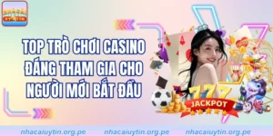 Top Trò Chơi Casino Đáng Tham Gia Cho Người Mới Bắt Đầu